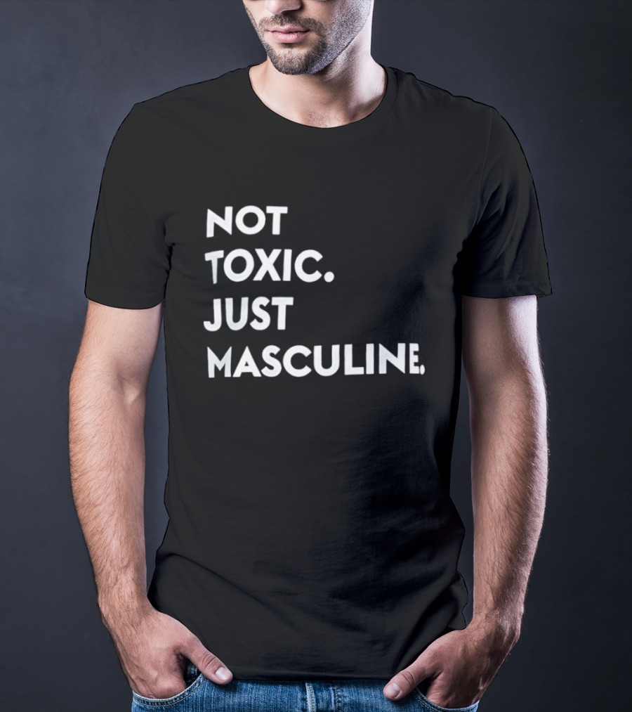 Not Toxic Just Masculine T-Shirt