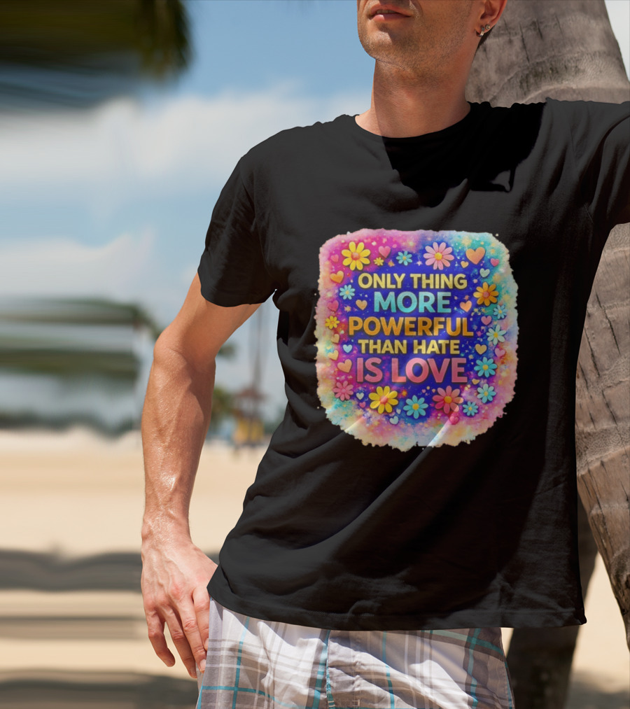 Colorful Floral Heart Theme Only Thing More Powerful Than Hate Is Love T-Shirt