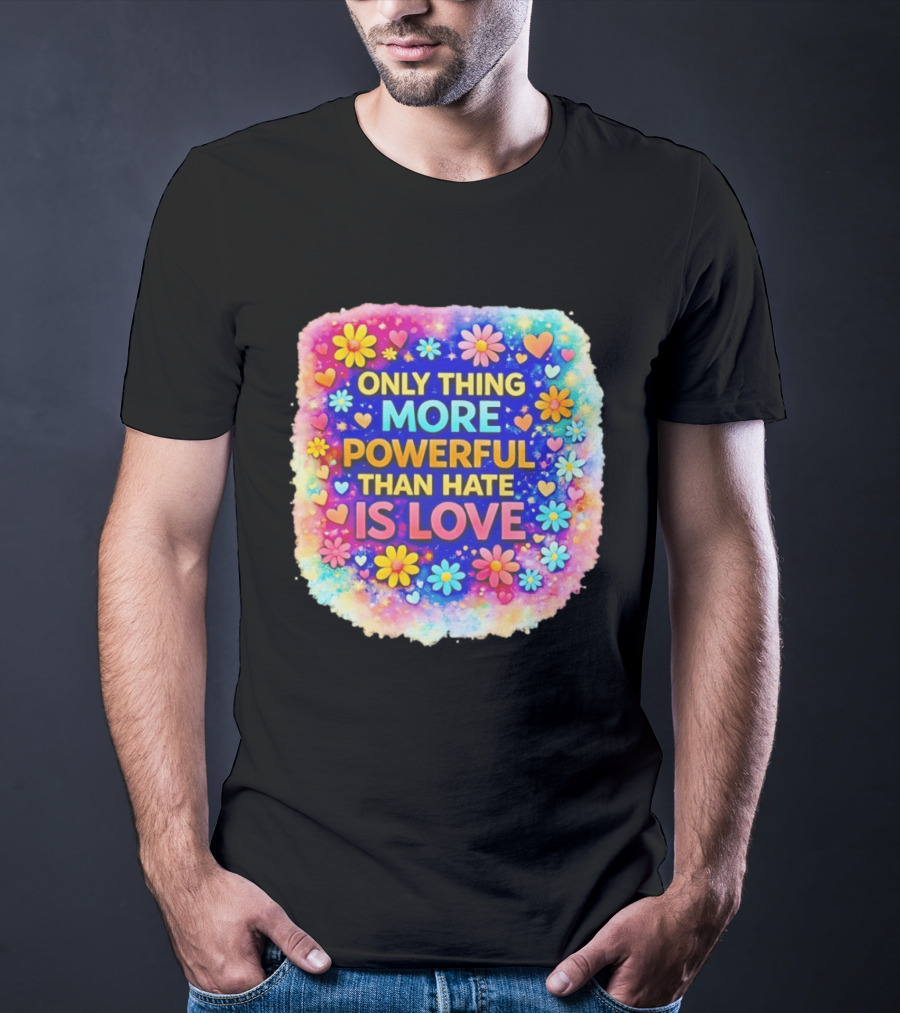 Colorful Floral Heart Theme Only Thing More Powerful Than Hate Is Love T-Shirt