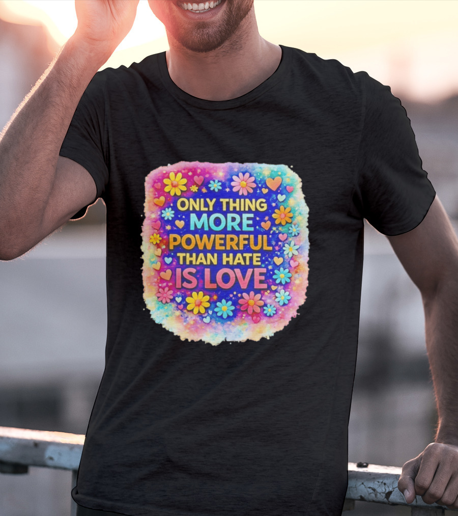 Colorful Floral Heart Theme Only Thing More Powerful Than Hate Is Love T-Shirt