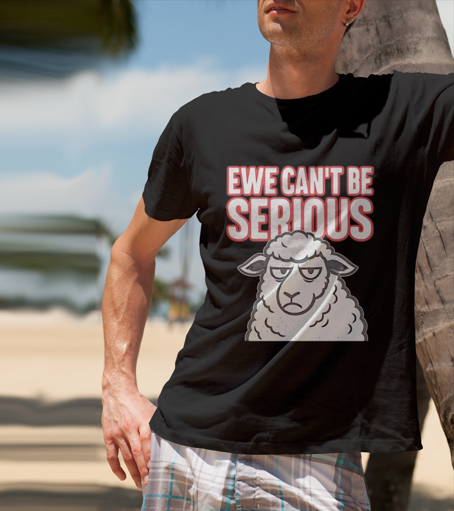 Ewe Can't Be Serious Sheep Pun T-Shirt