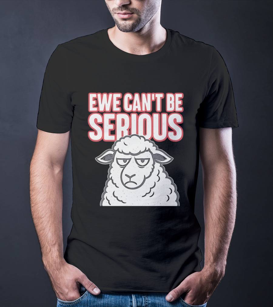 Ewe Can't Be Serious Sheep Pun T-Shirt