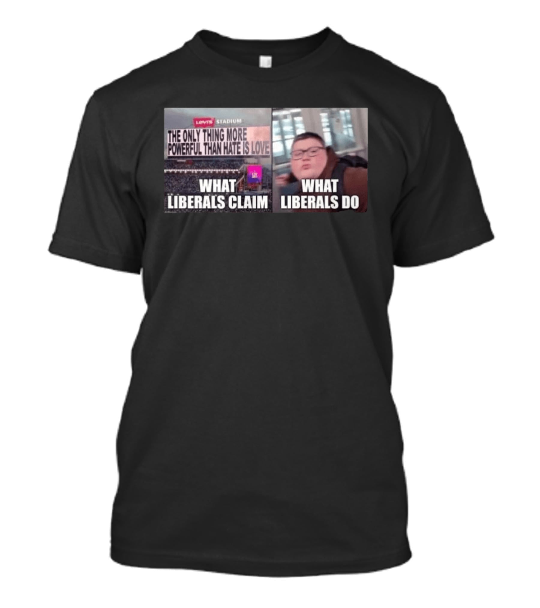 The Only Thing More Powerful Than Hate Is Love What Liberals Claim Do Levi's Stadium T-Shirt