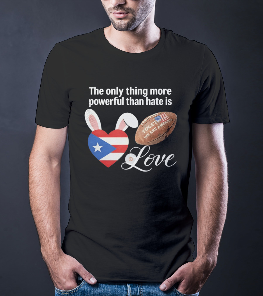 The Only Thing More Powerful Than Hate Is Love Puerto Rico Flag Heart Shape Together We Are America T-Shirt