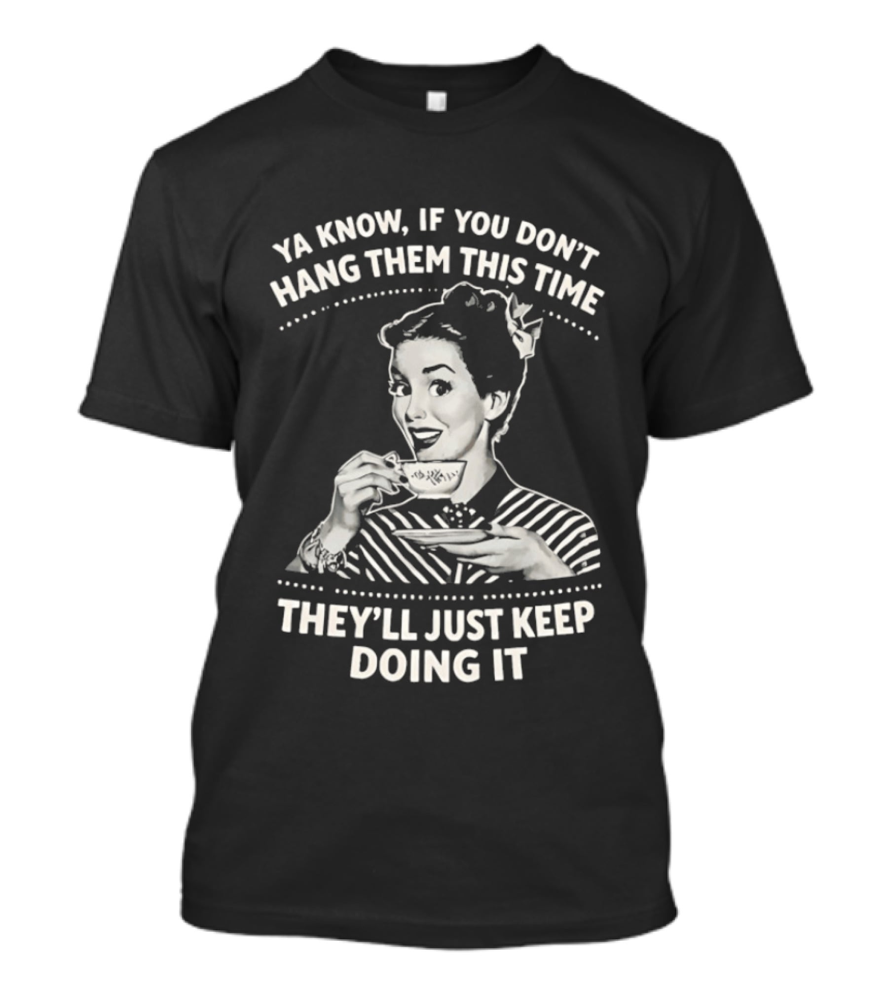 Ya Know If You Don't Hang Them This Time They'll Just Keep Doing It Vintage Retro Humor T-Shirt