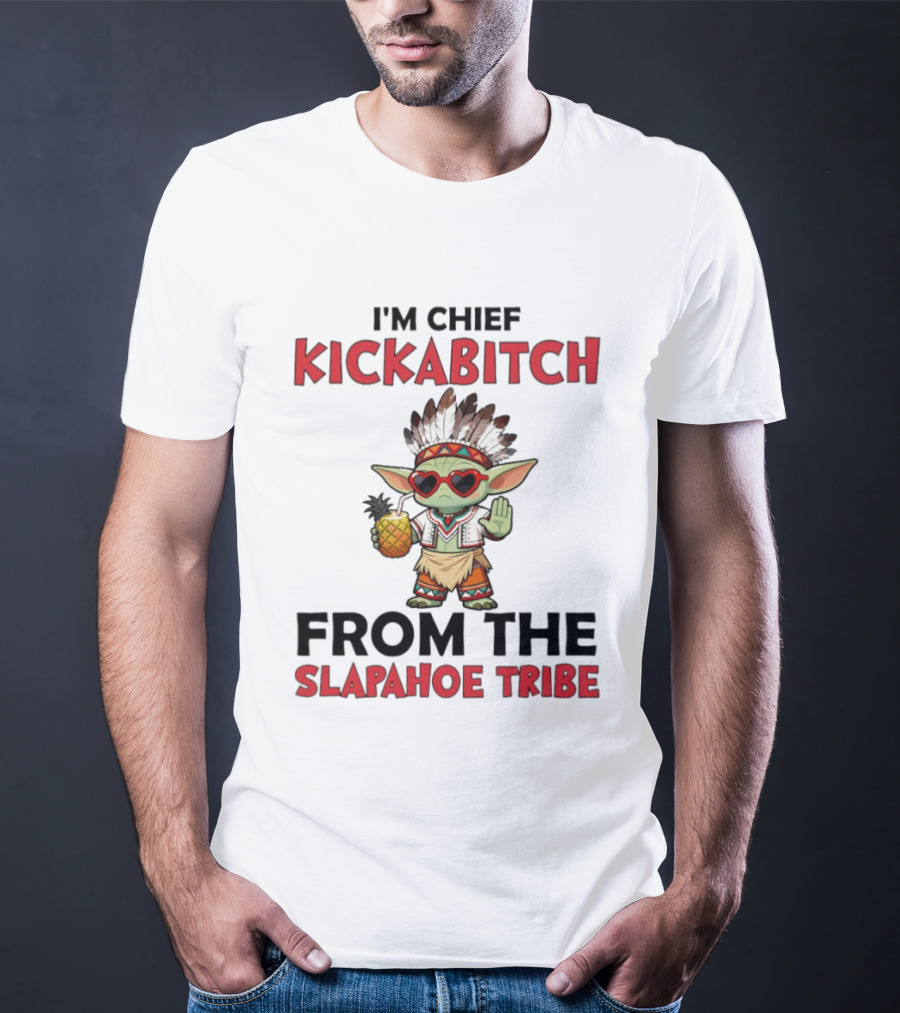 I'm Chief Kickabitch From The Slapahoe Tribe Baby Yoda T-Shirt