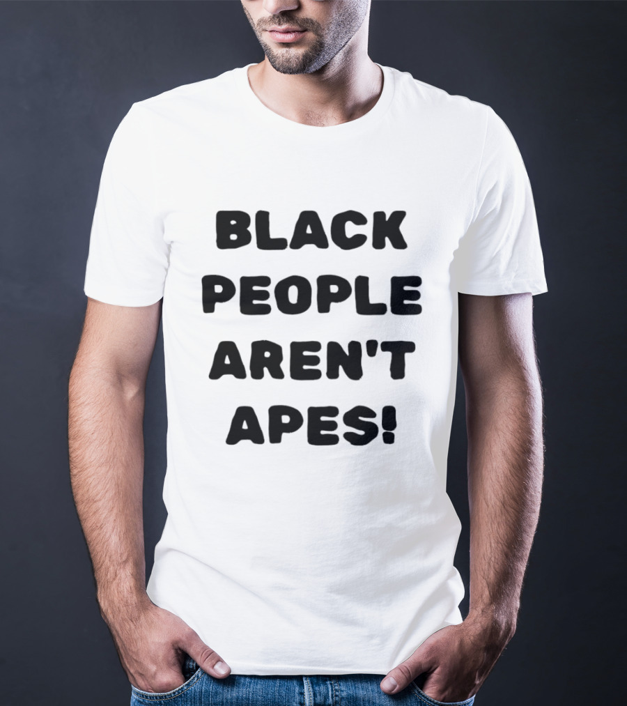 Black People Aren't Apes T-Shirt