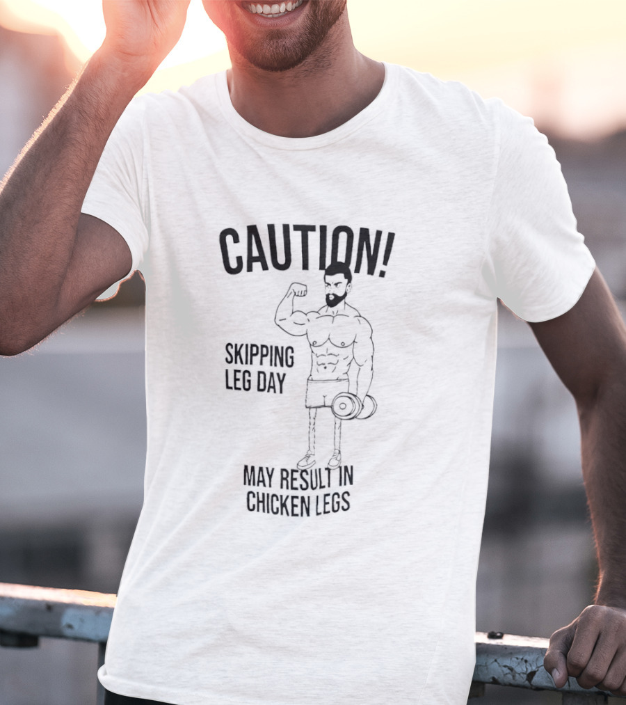 Caution Skipping Leg Day May Result In Chicken Legs Bodybuilder T-Shirt