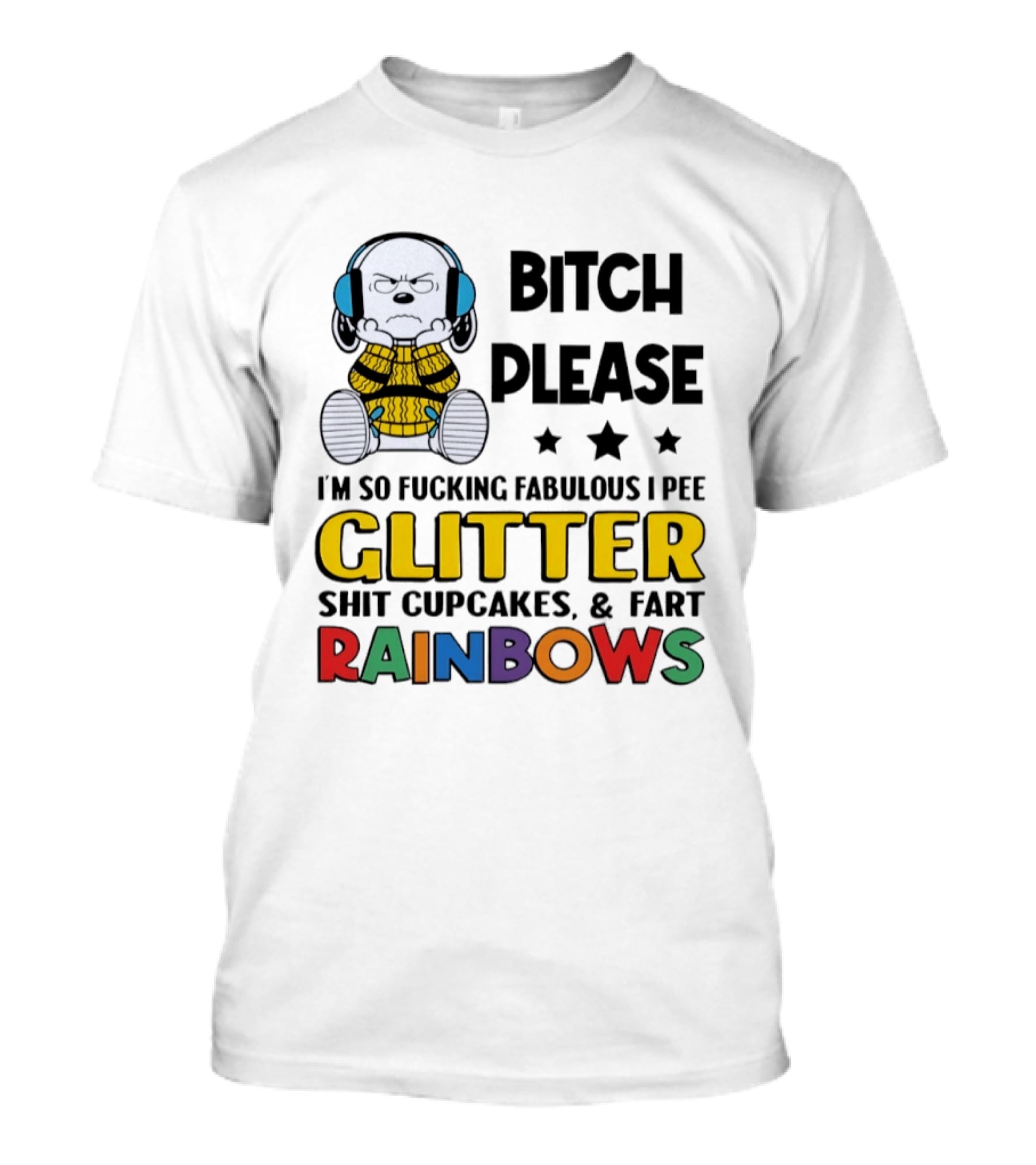 Grumpy Snoopy Bitch Please I'm So Fabulous I Pee Glitter Shit Cupcakes Fart Rainbows T-Shirt