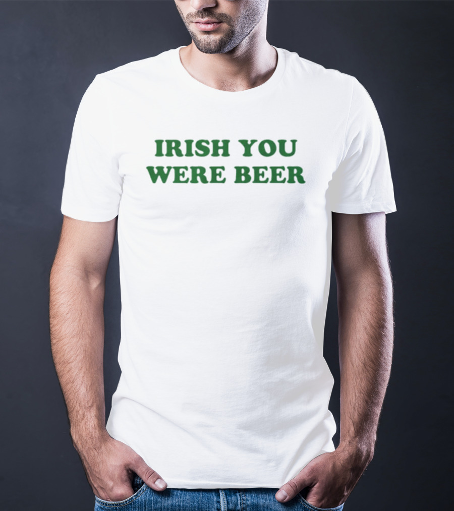 Irish You Were Beer St. Patrick's Day Festival Humor T-Shirt