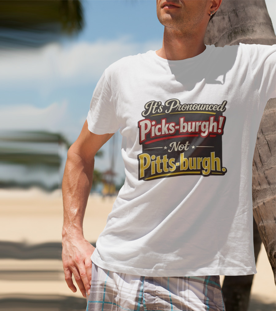 It's Pronounced Picks Burgh Not Pitts Burgh Fun Pittsburgh Saying T-Shirt