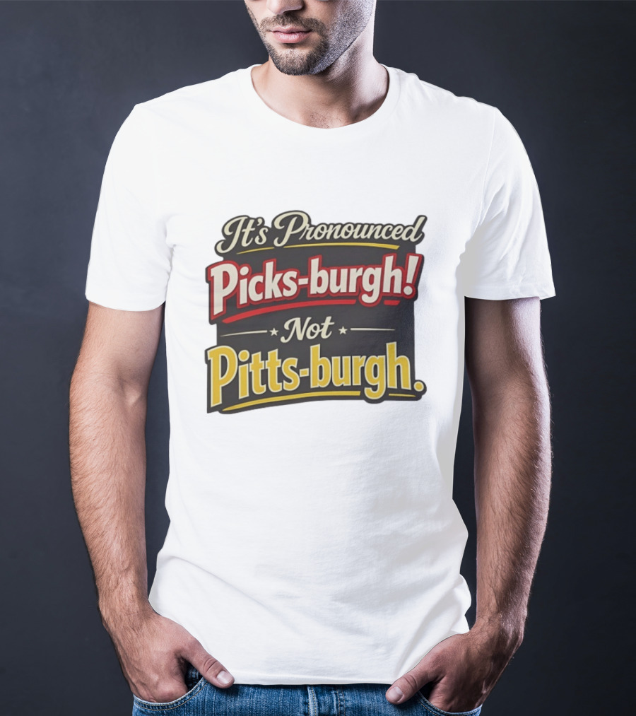 It's Pronounced Picks Burgh Not Pitts Burgh Fun Pittsburgh Saying T-Shirt