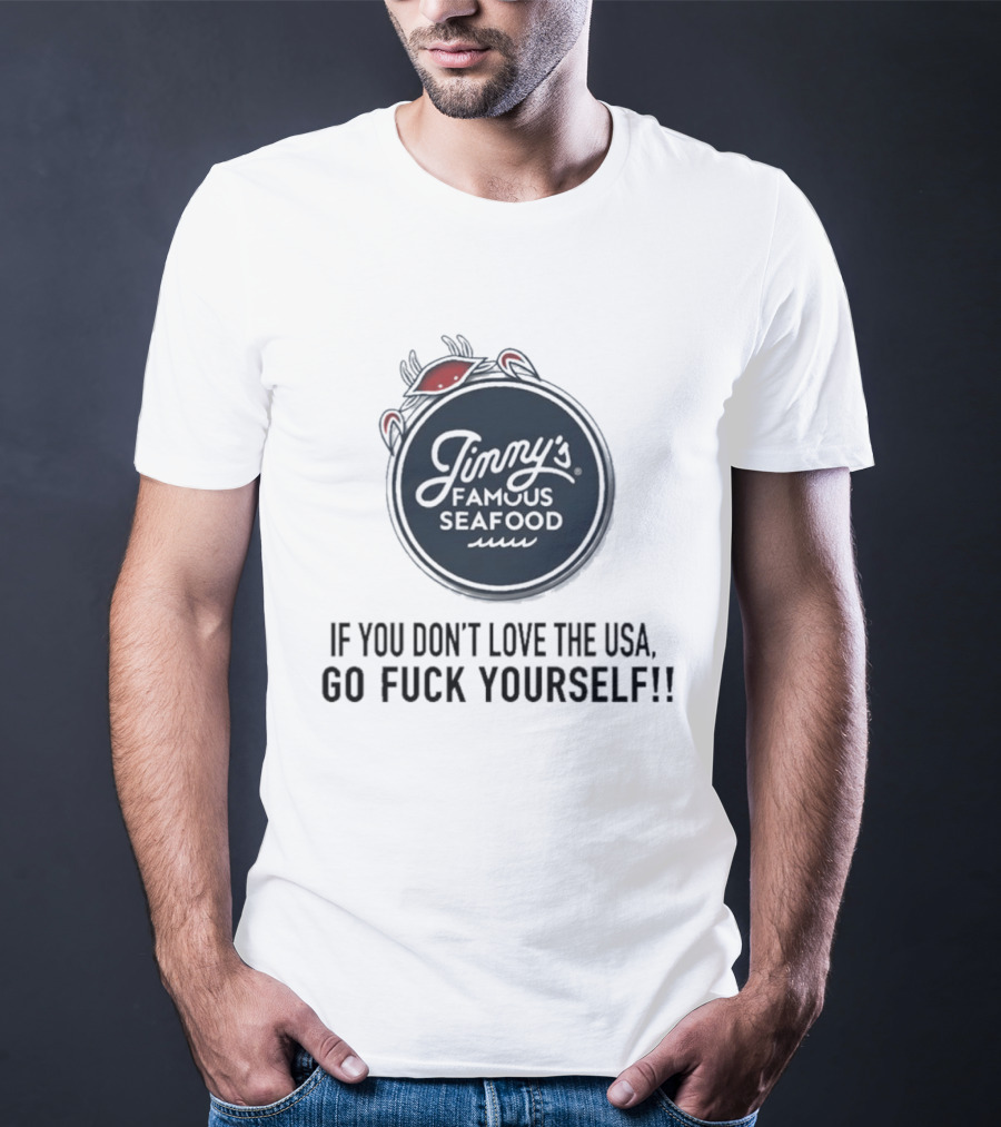 Jimmy's Famous Seafood If You Don't Love The USA Go Fuck Yourself T-Shirt