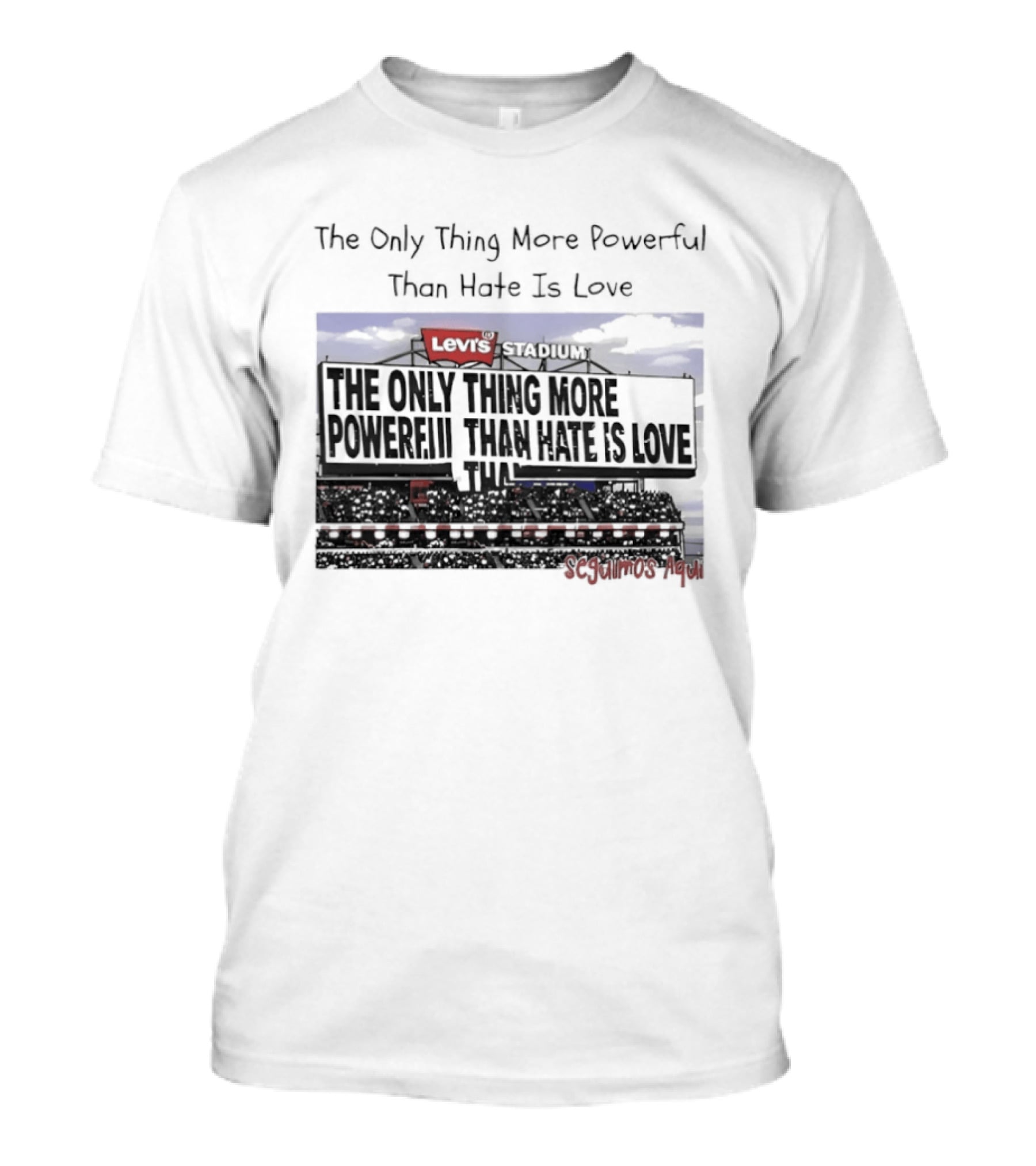 The Only Thing More Powerful Than Hate Is Love Levi's Stadium SF 49ers T-Shirt