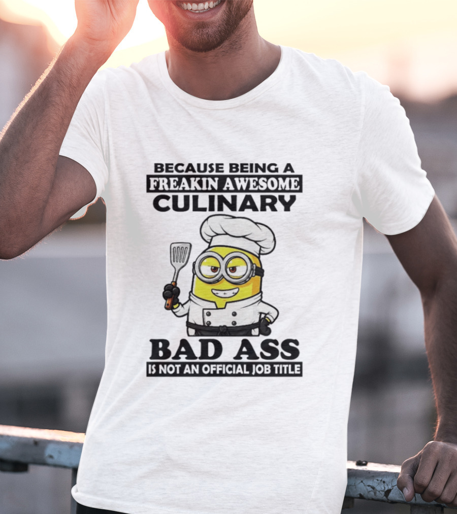 Minion Because Being A Freakin Awesome Culinary Bad Ass Is Not An Official Job Title T-Shirt