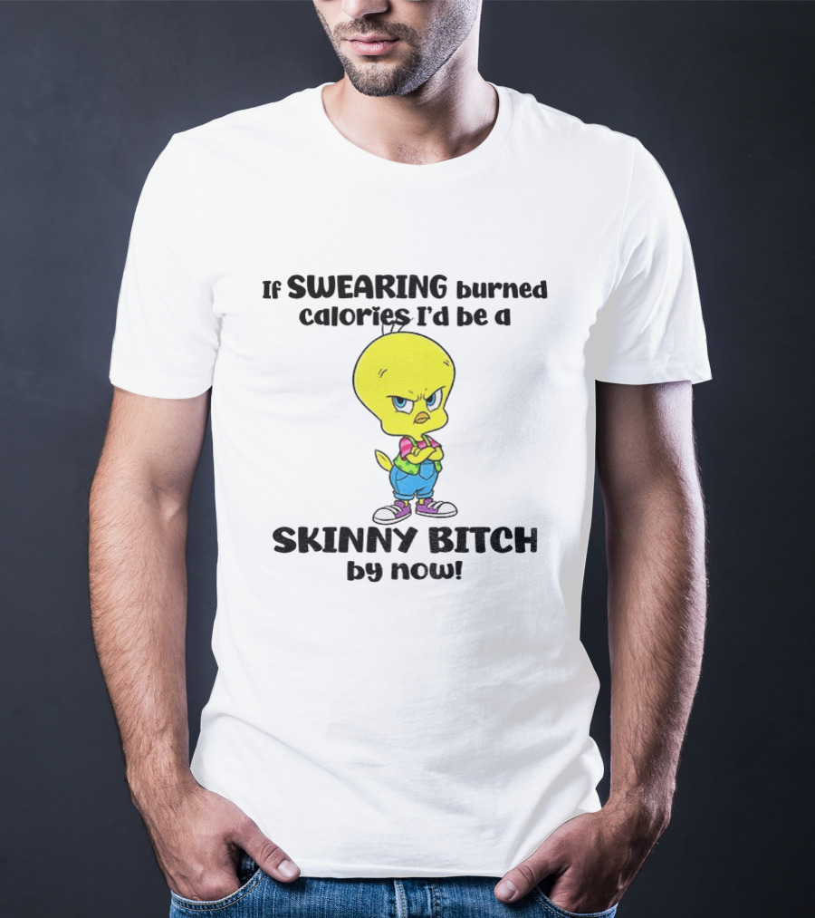Tweety Bird Swearing Burned Calories Skinny Bitch Humor T-Shirt