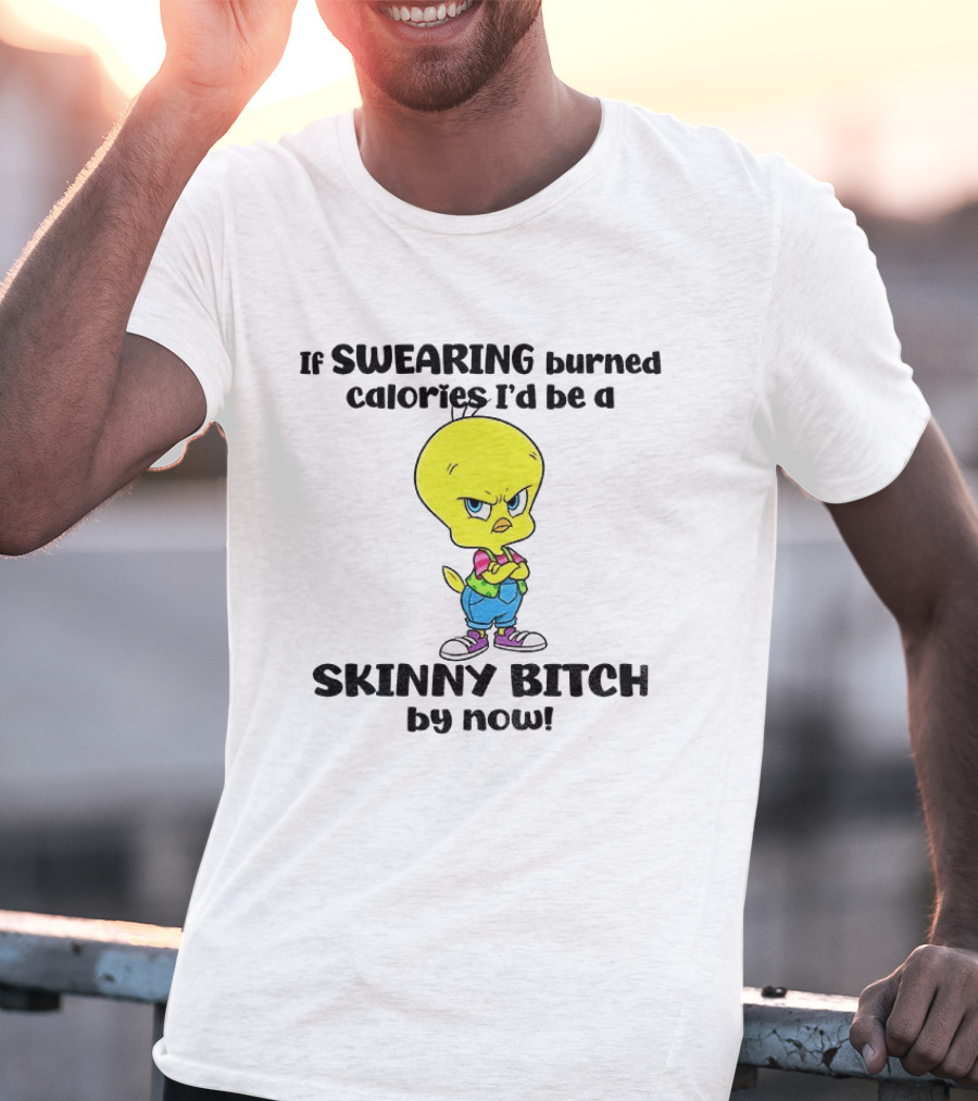 Tweety Bird Swearing Burned Calories Skinny Bitch Humor T-Shirt