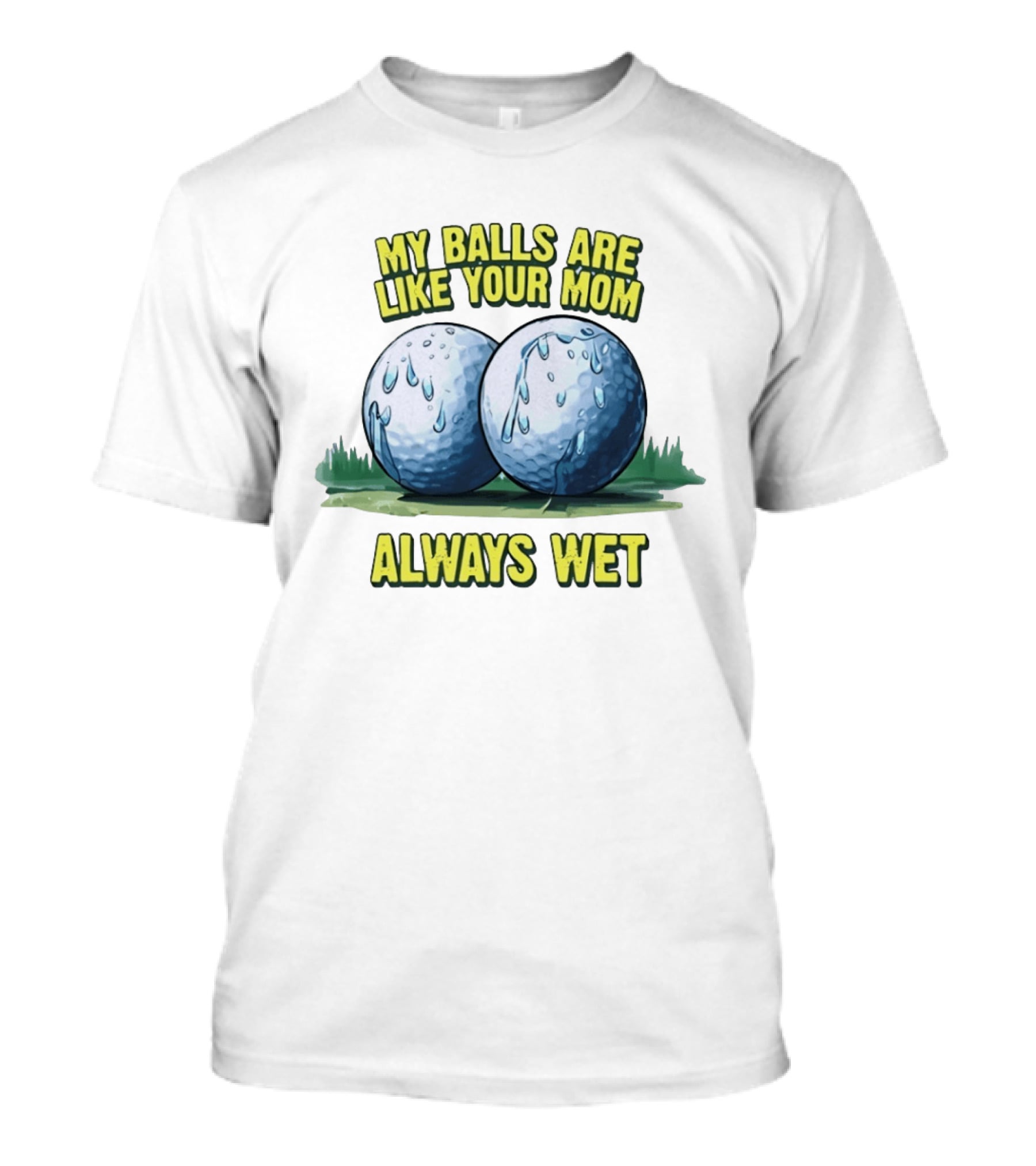 My Balls Are Like Your Mom Always Wet T-Shirt