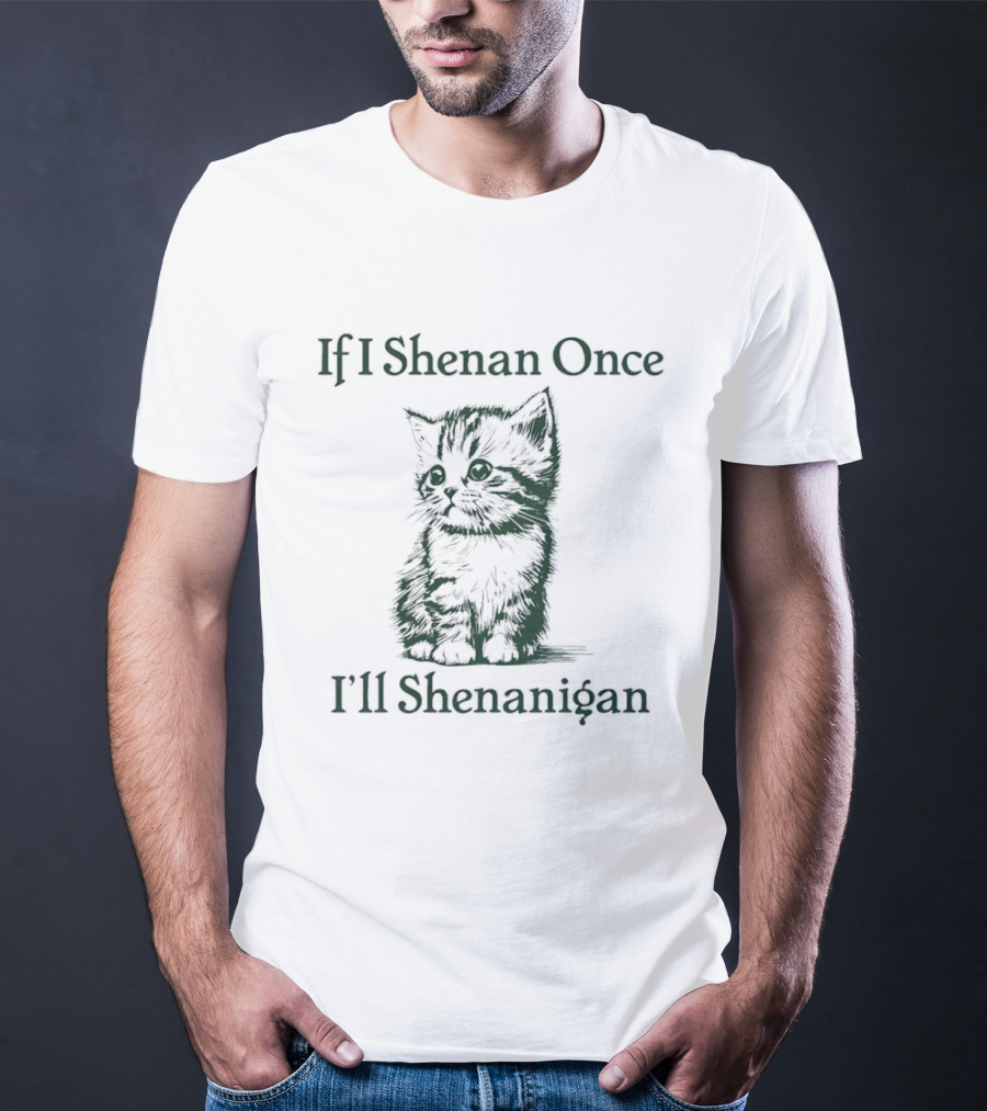 If I Shenan Once I'll Shenanigan Cat T-Shirt