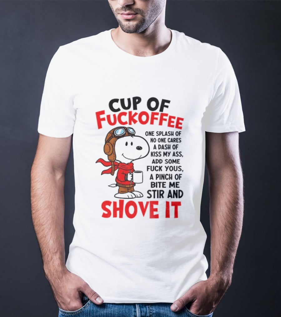 Cup Of Fuckoffee One Splash Of No One Cares Dash Of Kiss My Ass Add Some Fuck Yous Pinch Of Bite Me Stir And Shove It Snoopy T-Shirt