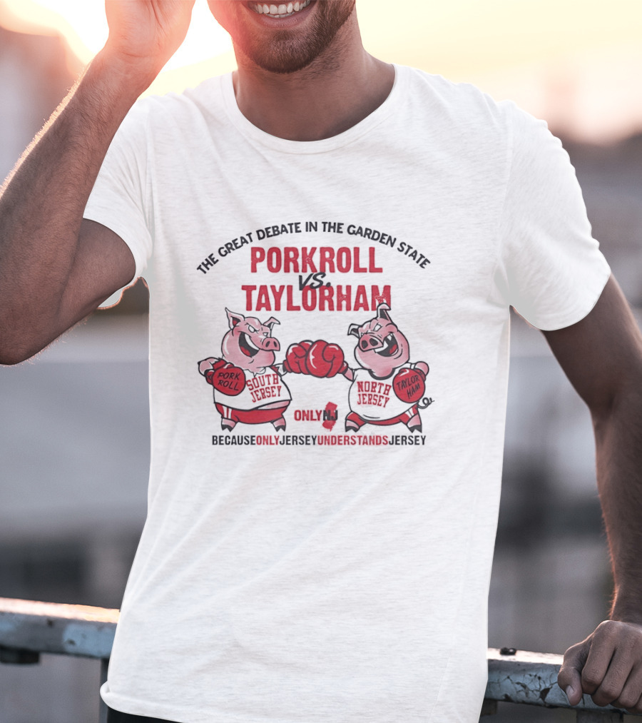 The Great Debate In The Garden State Pork Roll Vs Taylor Ham Only Jersey Understands T-Shirt