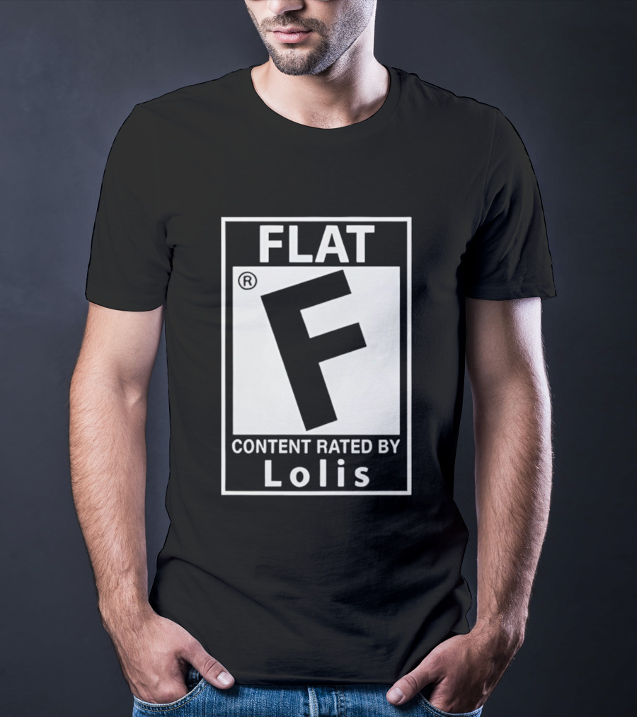 FLAT F Content Rated By Lolis T-Shirt