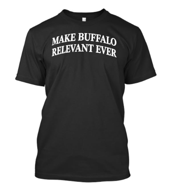 Make Buffalo Relevant Ever Text Curved T-Shirt
