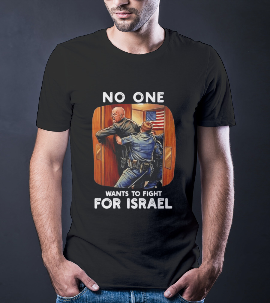 NO ONE WANTS TO FIGHT FOR ISRAEL American Police Scene T-Shirt