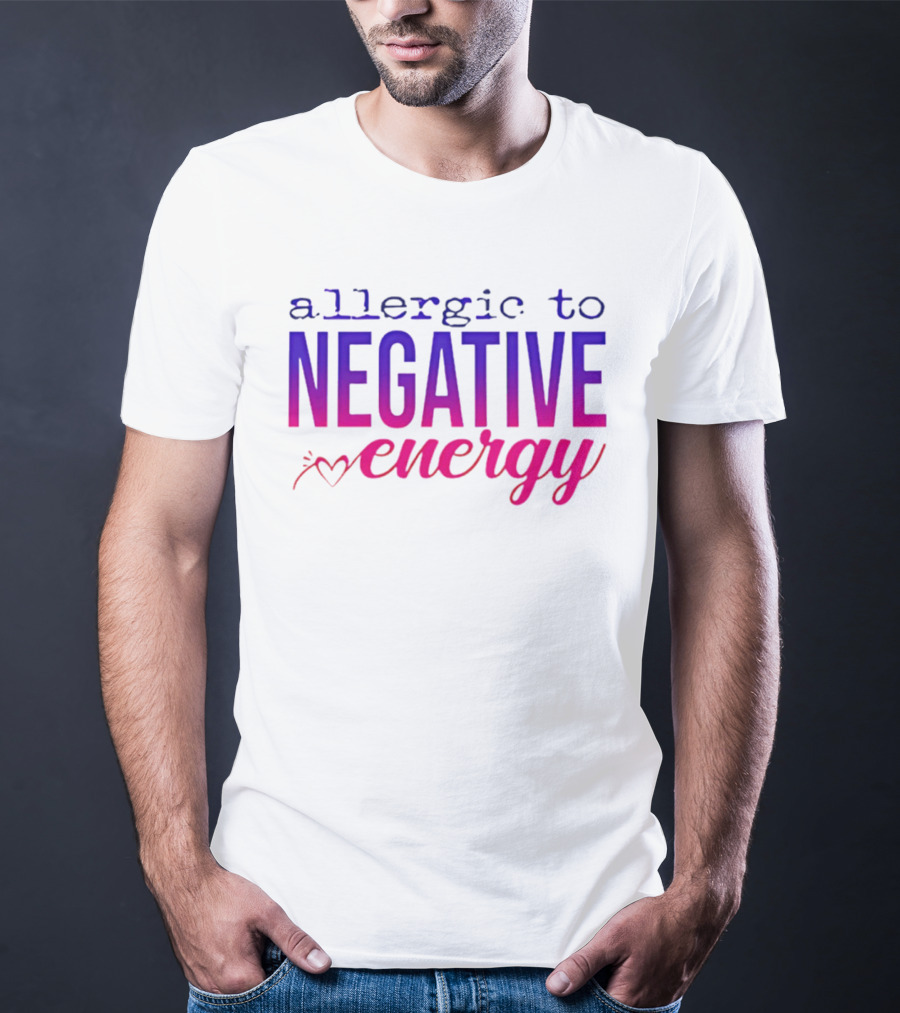 Allergic To Negative Energy T-Shirt