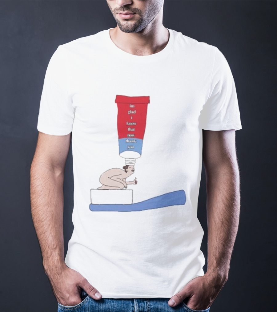 I'm Glad I Came That Thank You Toothpaste Lady T-Shirt