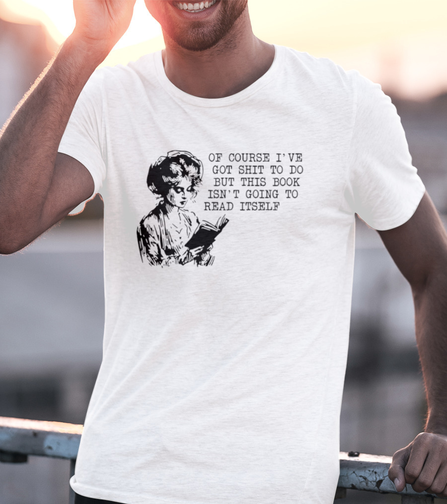 Of Course I've Got Shit To Do But This Book Isn't Going To Read Itself Vintage Reader Humor T-Shirt