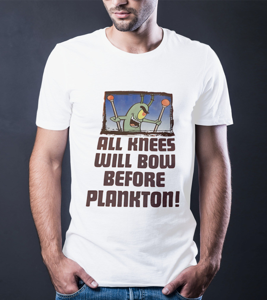Plankton All Knees Will Bow Before Plankton Spongebob T-Shirt
