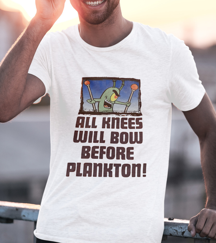 Plankton All Knees Will Bow Before Plankton Spongebob T-Shirt