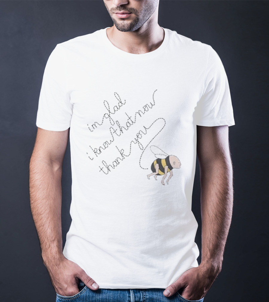 I'm Glad I Know That Now Thank You IGIKTNTY Bee Trail T-Shirt