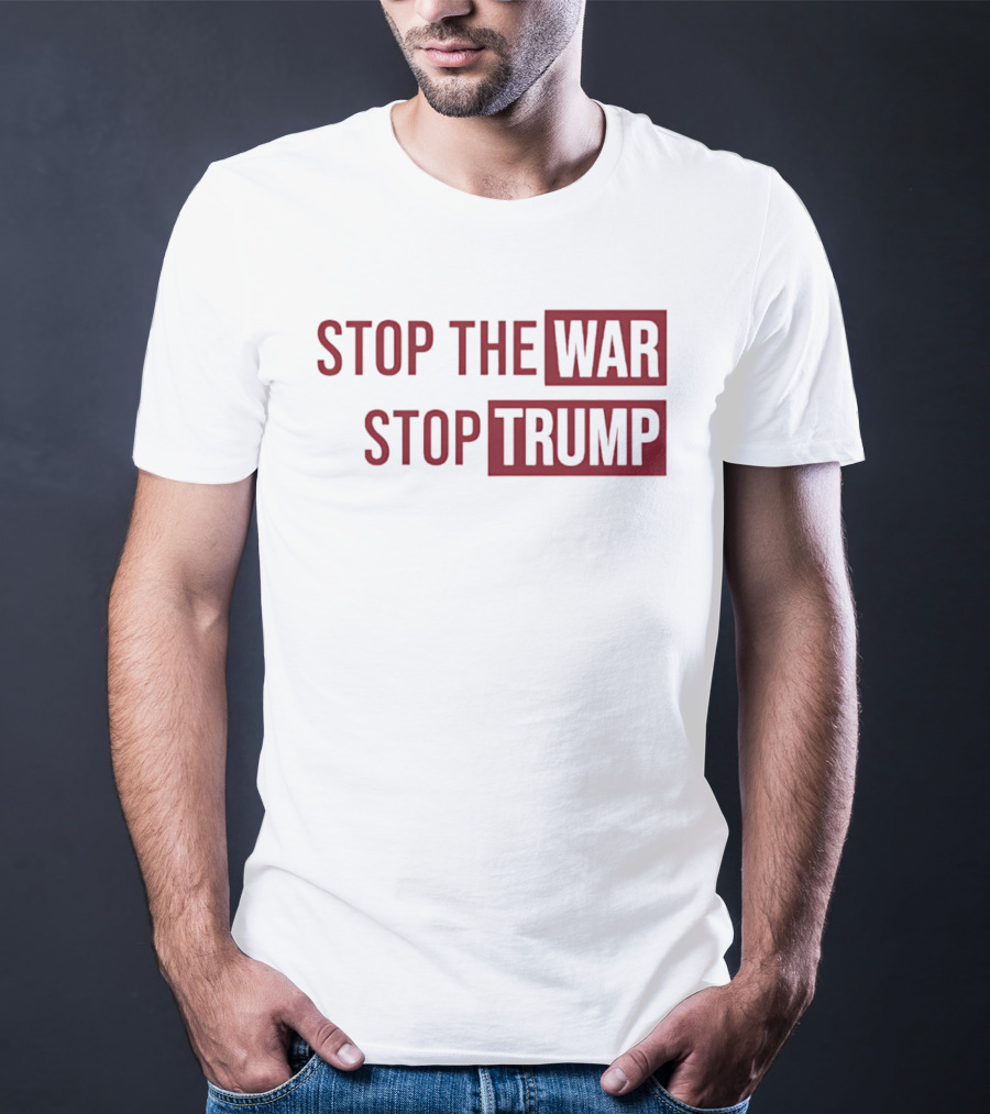Stop The War Stop Trump T-Shirt
