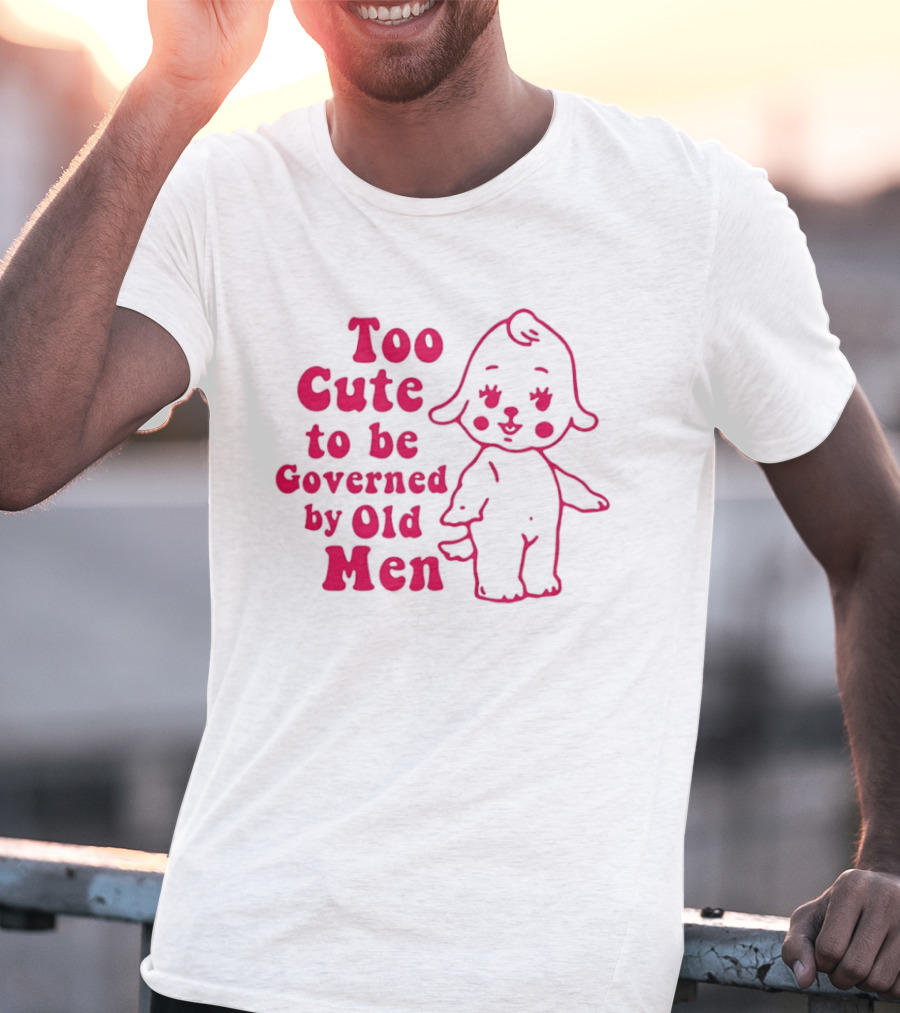 Too Cute To Be Governed By Old Men Adorable Cartoon T-Shirt