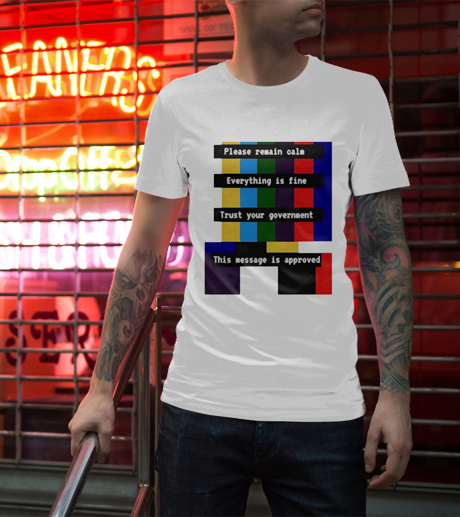 Please Remain Calm Everything Is Fine Trust Your Government This Message Is Approved Emergency Broadcast T-Shirt