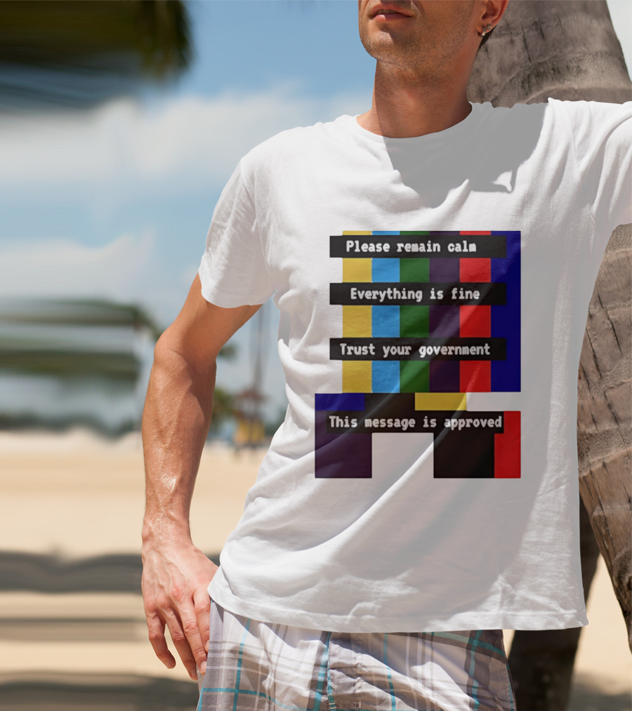 Please Remain Calm Everything Is Fine Trust Your Government This Message Is Approved Emergency Broadcast T-Shirt