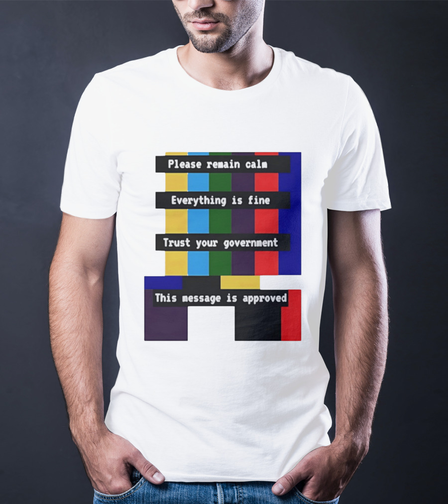 Please Remain Calm Everything Is Fine Trust Your Government This Message Is Approved Emergency Broadcast T-Shirt
