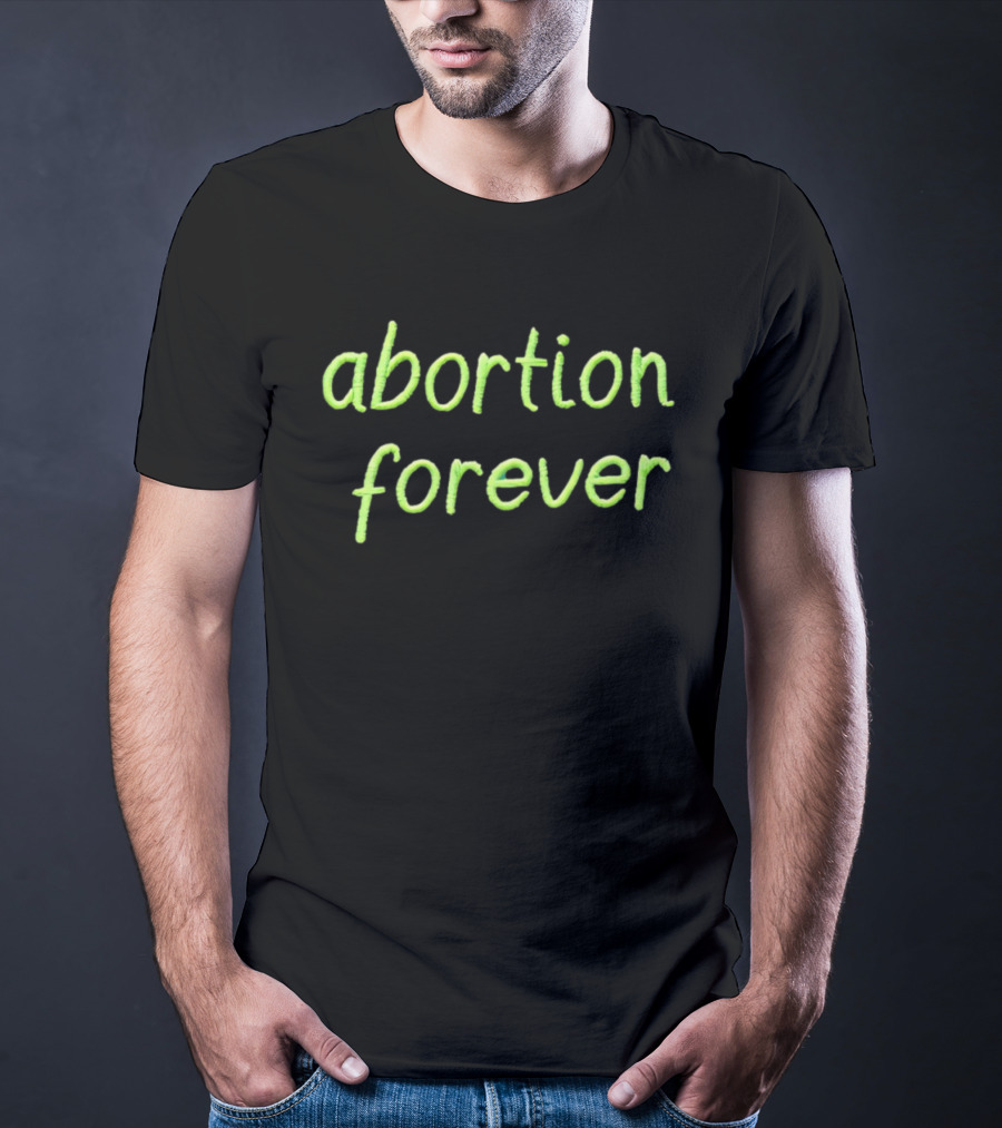 Abortion Forever Green T-Shirt