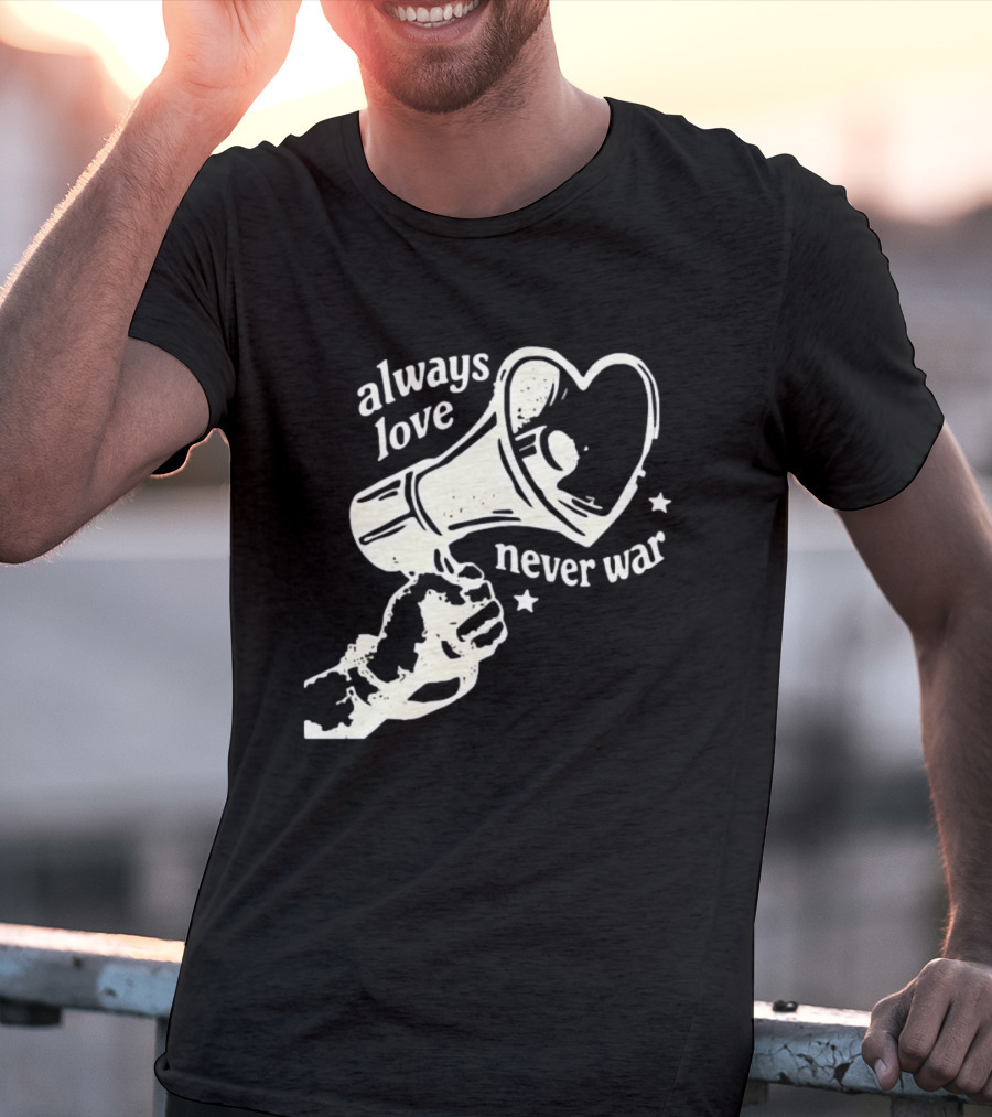 Always Love Never War Heart Megaphone Peace Message T-Shirt
