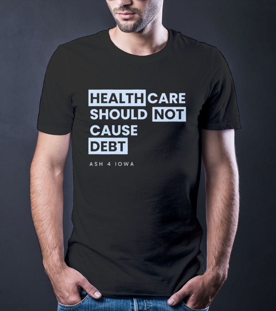 Healthcare Should Not Cause Debt Ash 4 Iowa T-Shirt