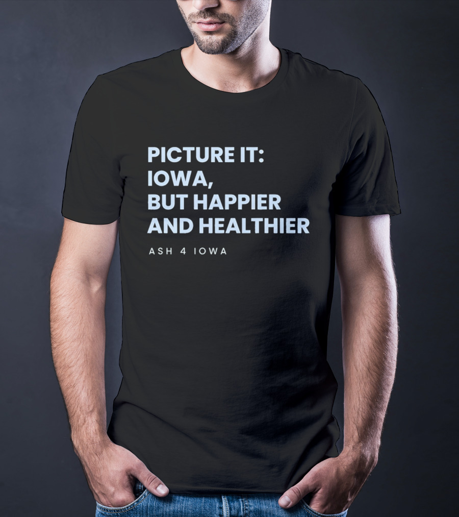 Picture It Iowa But Happier And Healthier Ash 4 Iowa T-Shirt