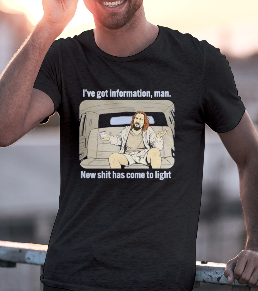 I've Got Information Man New Shit Has Come To Light Meme T-Shirt