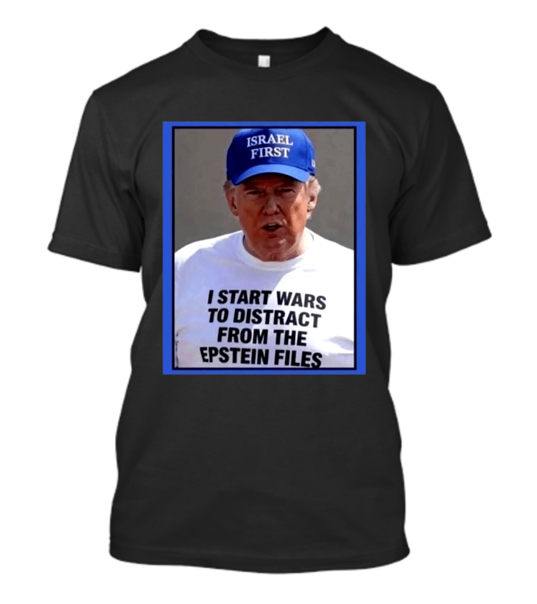 Israel First Hat Trump I Start Wars To Distract From The Epstein Files T-Shirt