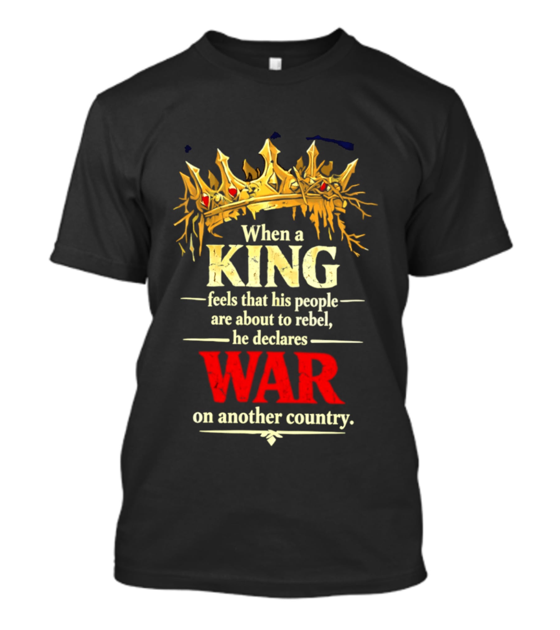 When A King Feels That His People Are About To Rebel He Declares War On Another Country T-Shirt