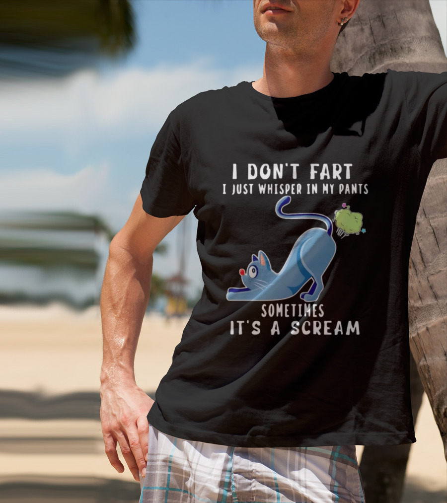 I Don't Fart I Just Whisper In My Pants Sometimes It's A Scream Original Cat T-Shirt