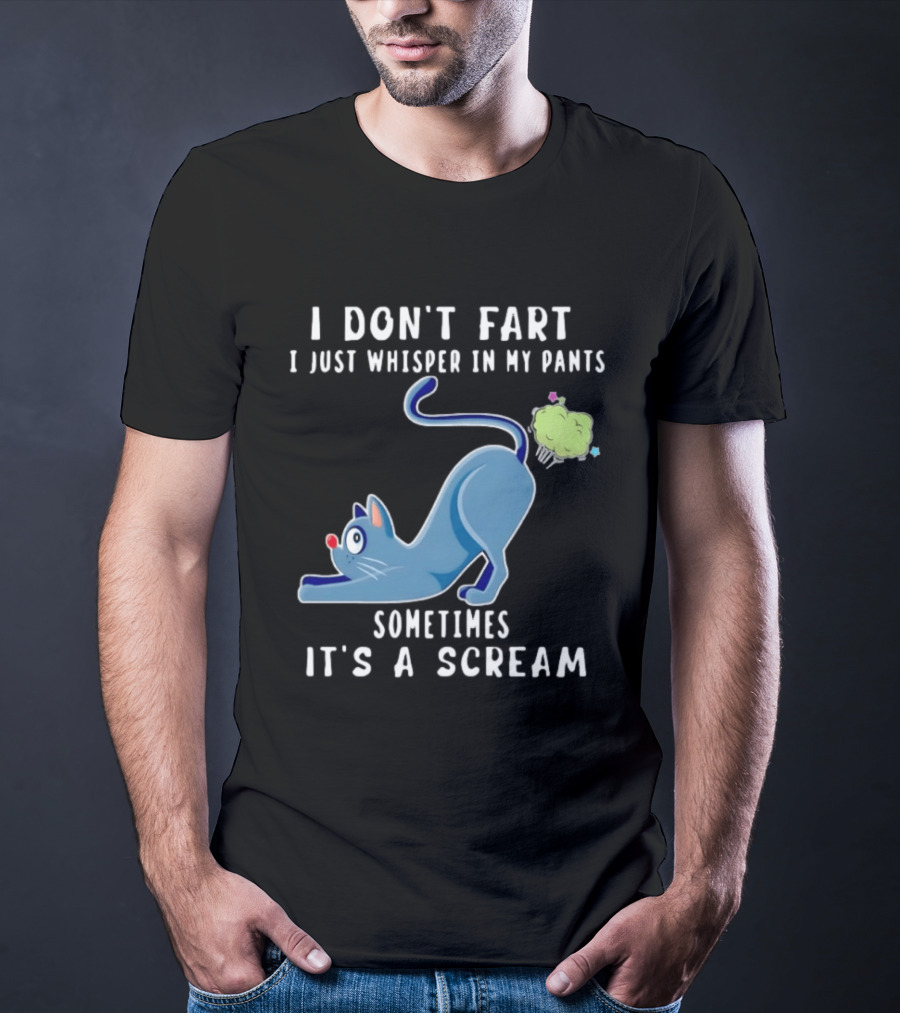I Don't Fart I Just Whisper In My Pants Sometimes It's A Scream Original Cat T-Shirt