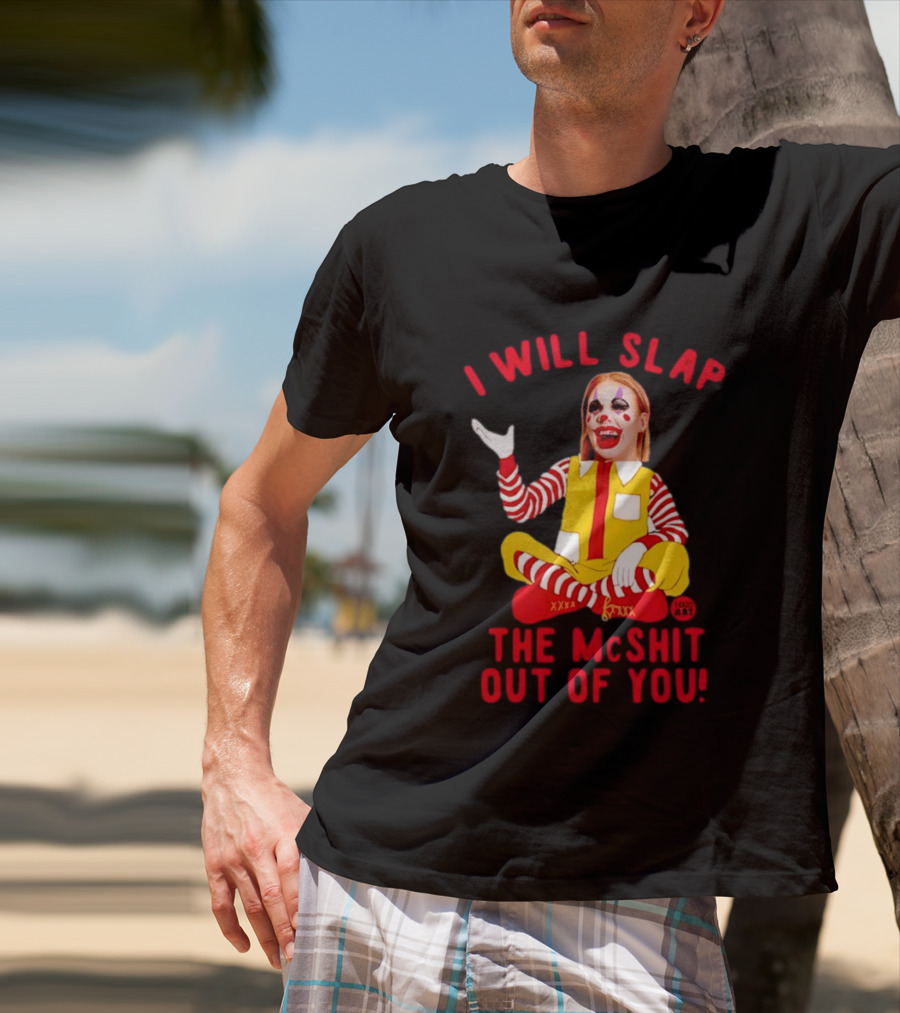 I Will Slap The Mcshit Out Of You Mcnalopiclown T-Shirt