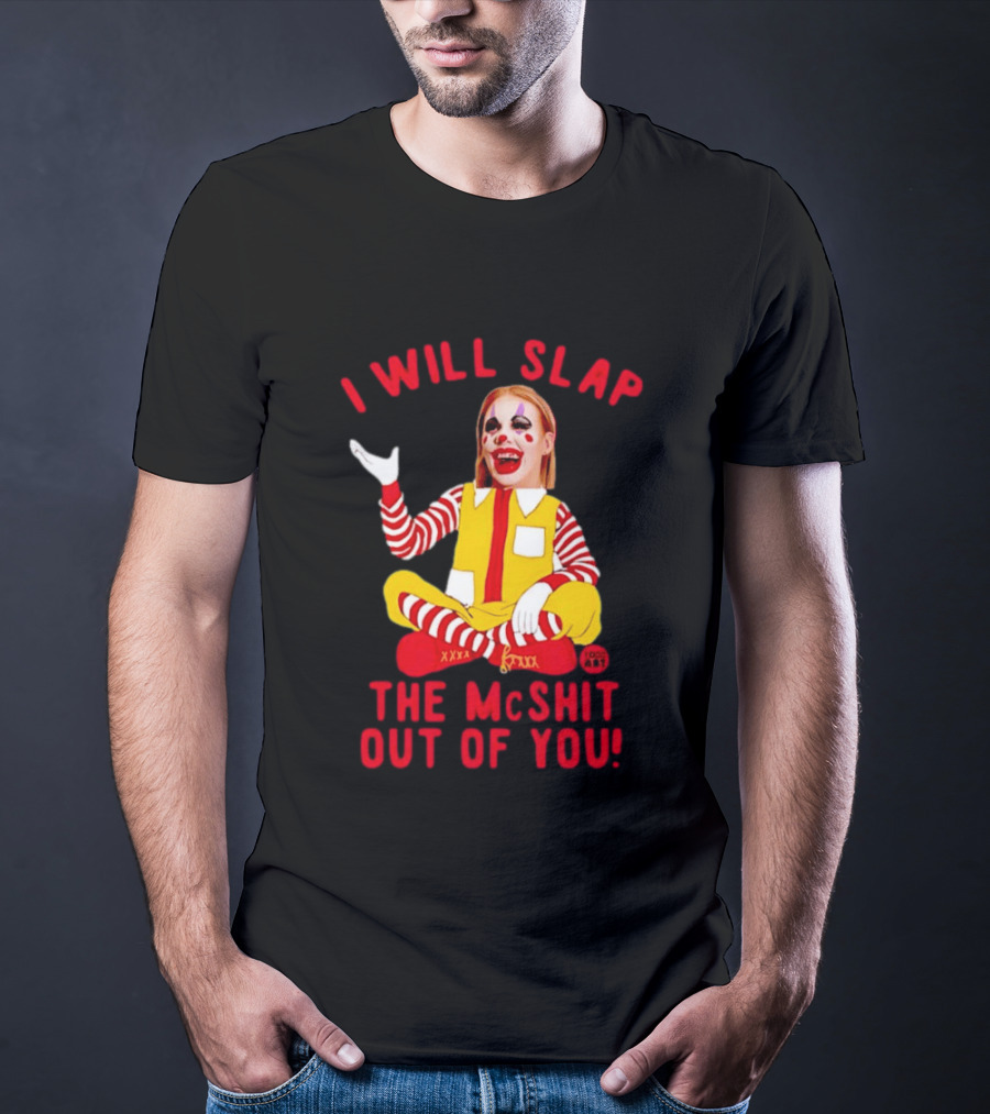 I Will Slap The Mcshit Out Of You Mcnalopiclown T-Shirt